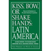 Kiss, Bow or Shake Hands: Kiss, Bow, Or Shake Hands, Latin America : How to Do Business in 18 Latin American Countries (Paperback)